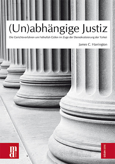 (Un)abhängige Justiz "Die Gerichtsverfahren um Fethullah Gülen im Zuge der Demokratisierung der Türkei"