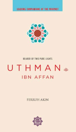 Uthman ibn Affan: The Possessor of Two Pure Lights (Leading Companions of the Prophet)